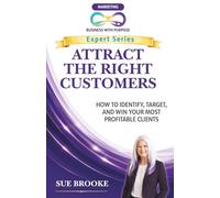 ATTRACT THE RIGHT CUSTOMERS: How to Identify, Target, and Win Your Most Profitable Clients (Business with Purpose Expert Series)
