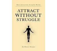 Attract Without Struggle: Master the Invisible Laws of Attraction and Alignment