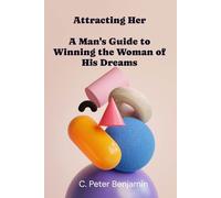 Attracting Her: A man's guide to winning the woman of his dreams (Self, Wealth and Health Series)