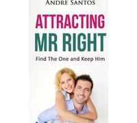 Attracting Mr Right: Find The One and Keep Him by Andre Santos (2015-10-13)