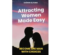 Attracting Women Made Easy: Become the Man with Choices