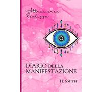 Attrai, Crea, Realizza - Diario di Manifestazione: 90 giorni per Creare la Vita che hai Sempre Desiderato Grazie alle Leggi dell'Universo + Calendario Lunare