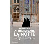 Attraversare la notte. Racconti di donne dall'Afghanistan dei talebani (Storie di libere scelte e stili di vita)