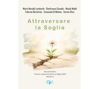 Attraversare la Soglia: Racconti Brevi - Premio Letterario Oltre la Soglia 2025 - Volume 1