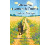 Attraverso i sentieri dell'anima: Diario per Santiago