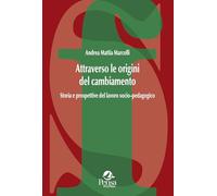 Attraverso le origini del cambiamento. Storia e prospettive del lavoro socio-pedagogico (La società formativa)