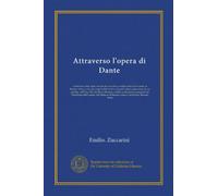 Attraverso l'opera di Dante: conferenze date nella Facolta di Filosofia e Lettere della Università di Buenos Aires, sotto gli auspici del Centro ... inaugurali del Presidente del Latium, del...