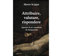 Attribuire. Valutare. Rispondere.: Appunti di un Consulente di Antiquariato