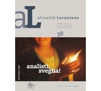 Attualità lacaniana. Rivista della Scuola Lacaniana di Psicoanalisi. Analisti, sveglia! (Vol. 38)