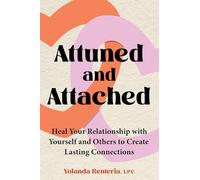 Attuned and Attached: Heal Your Relationship With Yourself and Others to Create Lasting Connections