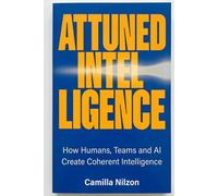 Attuned Intelligence: How Humans, Teams and AI Create Coherent Intelligence