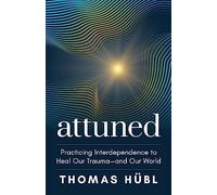 Attuned: Practicing Interdependence to Heal Our Trauma-and Our World