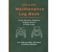 ATV & UTV Maintenance Log Book: Service Record, Engine Hours Log & Ride Log for Side-by-Side Vehicles: Service Log, Repair Tracker, Fuel Log & Parts Record for ATVs, UTVs & Utility Vehicles