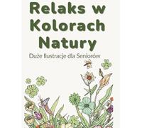 Łatwa kolorowanka przyrodnicza dla seniorów - duże wzory: kwiaty, zwierzęta, motyle i ważki: Terapeutyczne i relaksujące wzory, które redukują stres, ... nastrój i dają radość z prostego kolorowania