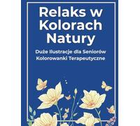 Łatwa kolorowanka przyrodnicza dla seniorów - duże wzory: kwiaty, zwierzęta, motyle i ważki: Terapeutyczne i relaksujące wzory, które redukują stres, ... nastrój i dają radość z prostego kolorowania