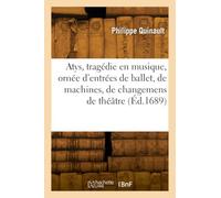 Atys, tragédie en musique, ornée d'entrées de ballet, de machines, de changemens de théâtre