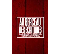 Au Berceau des Écritures: La Bible Éthiopienne, Héritage Éternel