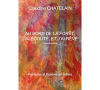 Au bord de la forêt, j'ai ecouté, et j'ai rêvé: Peintures et poésies en reflets