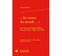 Au centre du monde...: Les voyages de Giosafat Barbaro (Caucase 1436-?, Perse 1473-1479)