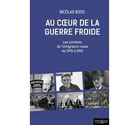 Au coeur de la guerre froide: Les combats de l'émigration russe de 1945 à 1960