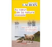 Au coeur de la nature blessée: Apprendre à voir les paysages du XXIe siècle