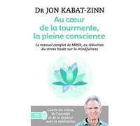 Au coeur de la tourmente, la pleine conscience: MBSR, la réduction du stress basée sur le mindfulness : programme complet en 8 semaines