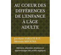 AU COEUR DES DIFFERENCES de l'enfance à l'âge adule: Mémoire, attention, émotions et apprentissages des profils atypiques