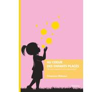 Au coeur des enfants placés: De mon passé à mon placement