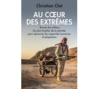 Au coeur des extrêmes: Braver les quatre milieux les plus hostiles de la planète pour éprouver les capacités humaines d'adaptation