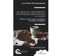Au coeur du café robusta en République démocratique du Congo: Histoire, savoirs locaux, perceptions et analyses stratégiques (Questions Alimentaires Et Gastronomiques)