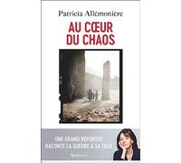 Au coeur du chaos: Une grand reporter raconte la guerre à sa fille