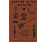 Au coeur du dialogue des cultures: Dans les collections du musée du quai Branly - Jacques Chirac