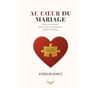 AU COEUR DU MARIAGE: Guérir les bmessures, Reconstruire les fondations, Révéler la mission