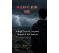 AU CŒUR DE CHAQUE CORPS: Chaque corps est une porte. Toutes ne si referment pas..