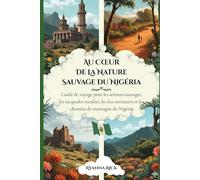 Au cœur de la nature sauvage du Nigéria: Guide de voyage pour les sentiers sauvages, les escapades reculées, les éco-aventures et les chemins de montagne du Nigéria (Into the wild side series)