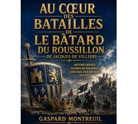 Au cœur des batailles de Le Bâtard du Roussillon de Jacques de Villiers: Destins croisés, guerres de pouvoir et l'héritage d'un royaume en péril