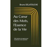 Au Cœur des Mots, l’Essence de la Vie: 500 citations de sagesse pour transformer votre quotidien