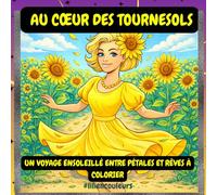Au Cœur des Tournesols-: Un voyage ensoleillé entre pétales et rêves à colorier pour tous âges