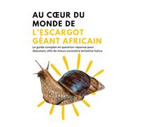 Au cœur du monde de l'Escargot Géant Africain: Le guide complet en question-réponse pour débutant, afin de mieux connaitre Achatina fulica ( escargot géant ). livre sur escargot géant Afrique