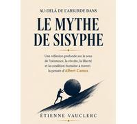 Au-delà de l’absurde dans Le Mythe de Sisyphe : Une réflexion profonde sur le sens de l’existence, la révolte, la liberté et la condition humaine à travers la pensée d’Albert Camus