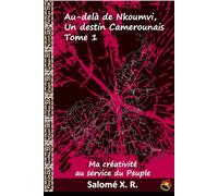 Au-delà de Nkoumvi, Un destin camerounais, Tome 1: Ma créativité au service du Peuple (La Vie de Nkoumvi au Cameroun - Salomé X.)