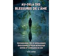 Au-delà des blessures de l’âme: Psychologie, TCC et intelligence émotionnelle pour retrouver estime et confiance en soi