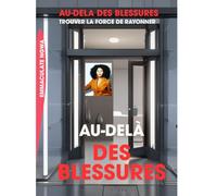 AU-DELA DES BLESSURES: TROUVER LA FORCE DE RAYONNER