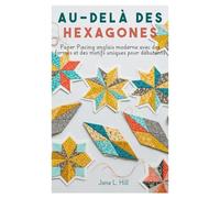 Au-delà des hexagones: Paper Piecing anglais moderne avec des formes et des motifs uniques pour débutants