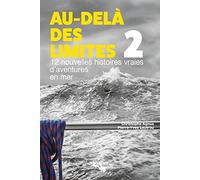 Au-delà des limites: Volume 2, 12 nouvelles histoires vraies d'aventures en mer