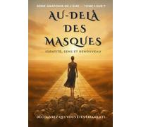 Au-Delà Des Masques: Identité, Raison D’être Et Renouvellement (Série Anatomie de l’âme)