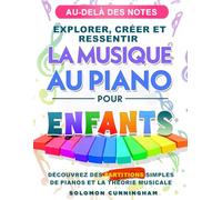 AU-DELÀ DES NOTES EXPLORER, CRÉER ET RESSENTIR LA MUSIQUE AU PIANO POUR ENFANTS: DÉCOUVREZ DES PARTITIONS SIMPLES DE PIANO ET LA THÉORIE MUSICALE