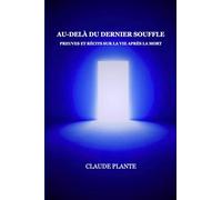 Au-delà du dernier souffle - preuves et récits sur la vie après la mort