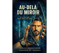 Au delà du miroir - Tome 2 15 récits où s'entremêlent le paranormal et la réalité, les émotions et le mystère.: Et si le pire était déjà en vous