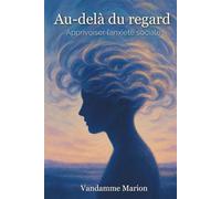 Au-delà du regard : Apprivoiser l’anxiété sociale: Un guide humain et motivant pour comprendre l’anxiété sociale, dépasser la peur du jugement et retrouver confiance en soi.